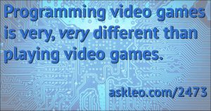 Programming video games is very different...