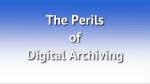 The Perils of Digital Archiving