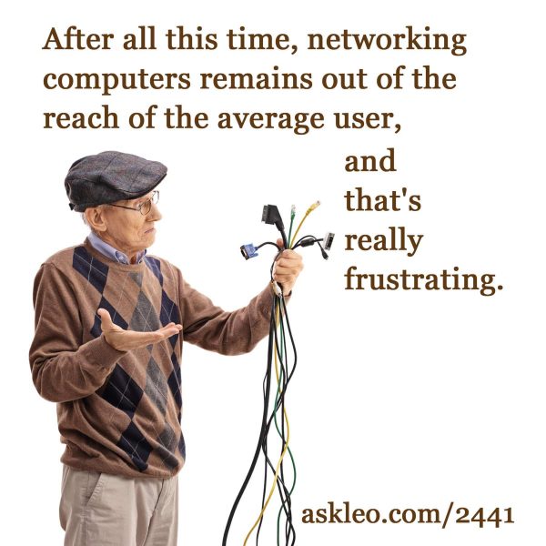 After all this time, networking computers remains out of the reach of the average user, and that's really frustrating.