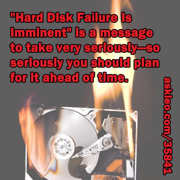 "Hard Disk Failure is Imminent" is a message to take very seriously - so seriously you should plan for it ahead of time.