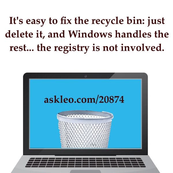 It's easy to fix the recycle bin: just delete it, and Windows handles the rest... the registry is not involved.
