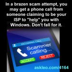 In a brazen scam attempt, you may get a phone call from someone claiming to be your ISP to "help" you with Windows. Don't fall for it.