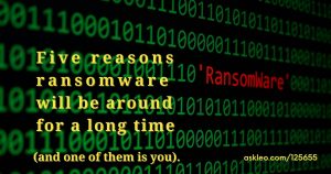 Five Reasons Ransomware Will Be Around for a Long Time